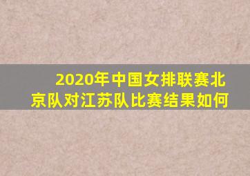 2020年中国女排联赛北京队对江苏队比赛结果如何