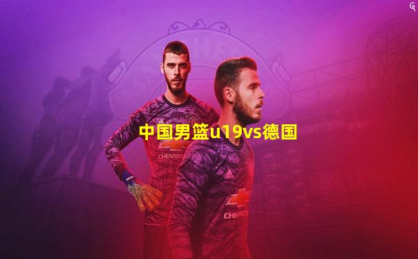 中国男篮u19vs德国