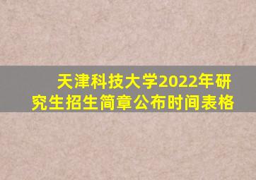 天津科技大学2022年研究生招生简章公布时间表格