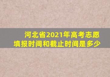 河北省2021年高考志愿填报时间和截止时间是多少