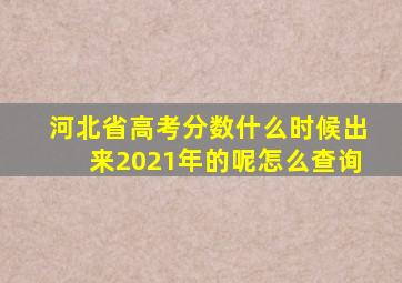 河北省高考分数什么时候出来2021年的呢怎么查询