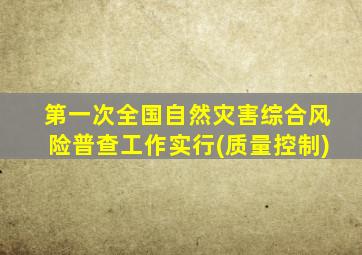 第一次全国自然灾害综合风险普查工作实行(质量控制)