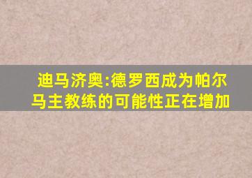 迪马济奥:德罗西成为帕尔马主教练的可能性正在增加