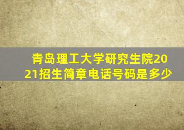 青岛理工大学研究生院2021招生简章电话号码是多少