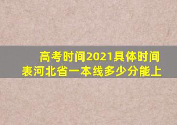 高考时间2021具体时间表河北省一本线多少分能上