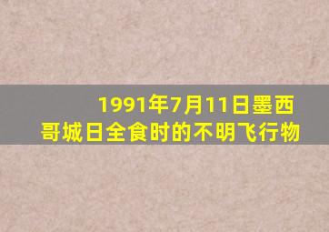 1991年7月11日墨西哥城日全食时的不明飞行物