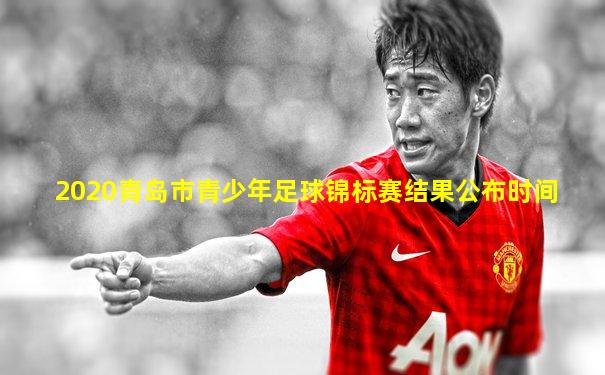 2020青岛市青少年足球锦标赛结果公布时间