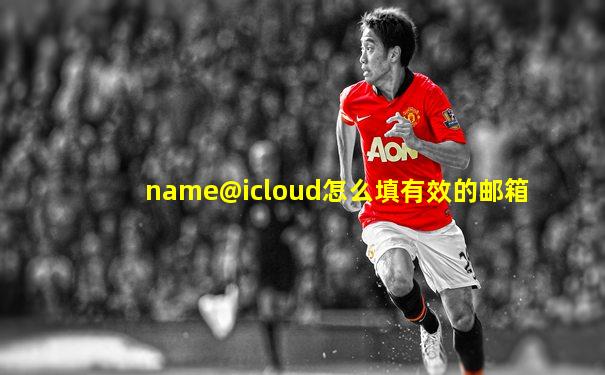 name@icloud怎么填有效的邮箱