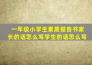 一年级小学生素质报告书家长的话怎么写学生的话怎么写