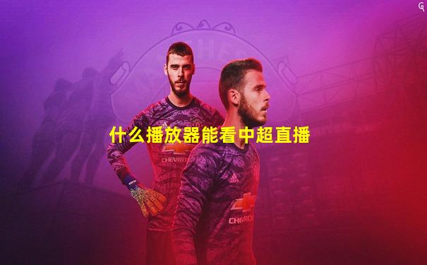 什么播放器能看中超直播