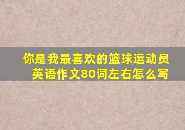 你是我最喜欢的篮球运动员英语作文80词左右怎么写