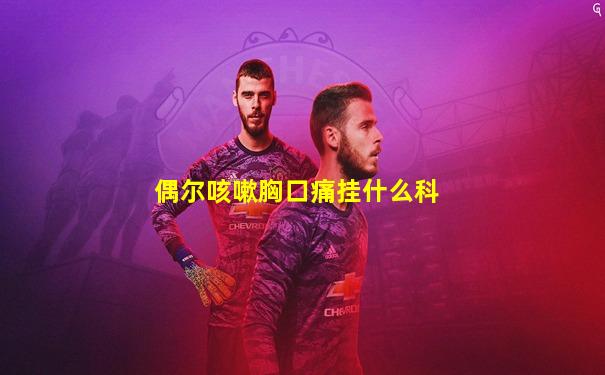 偶尔咳嗽胸口痛挂什么科