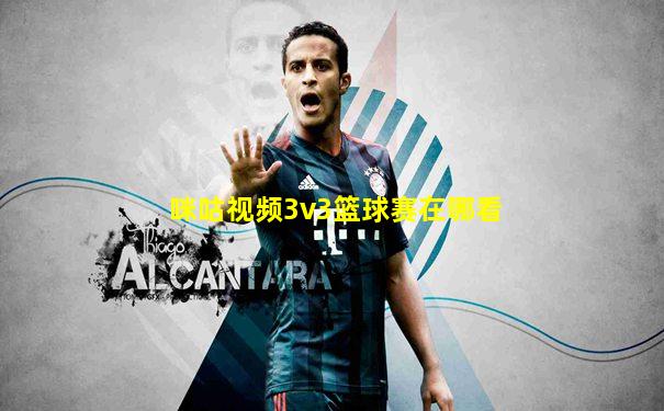 咪咕视频3v3篮球赛在哪看