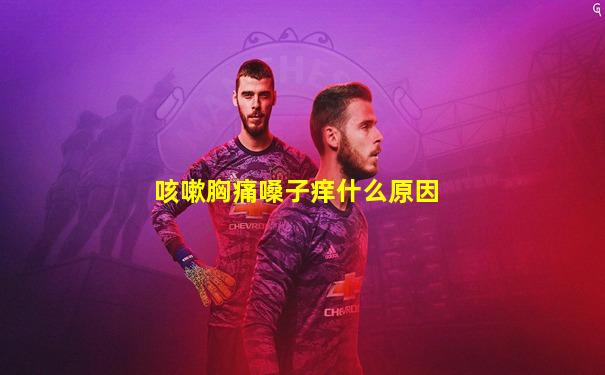 咳嗽胸痛嗓子痒什么原因