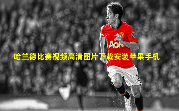 哈兰德比赛视频高清图片下载安装苹果手机