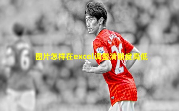 图片怎样在excel调整清晰度高低