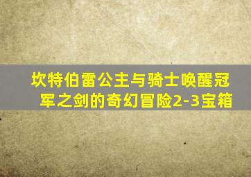 坎特伯雷公主与骑士唤醒冠军之剑的奇幻冒险2-3宝箱