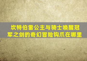 坎特伯雷公主与骑士唤醒冠军之剑的奇幻冒险钩爪在哪里