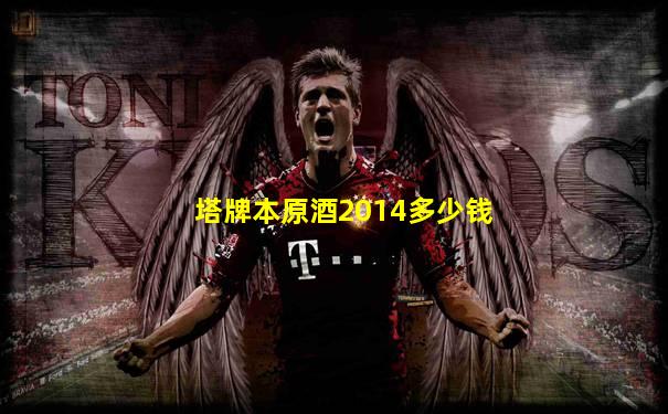 塔牌本原酒2014多少钱