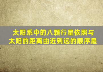 太阳系中的八颗行星依照与太阳的距离由近到远的顺序是