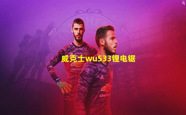 威克士wu533锂电锯
