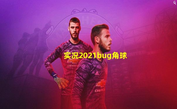 实况2021bug角球