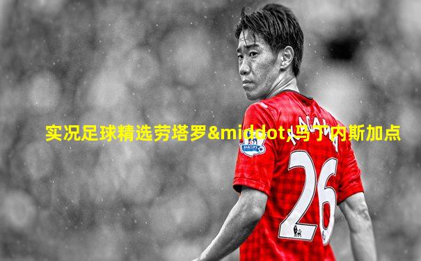 实况足球精选劳塔罗·马丁内斯加点