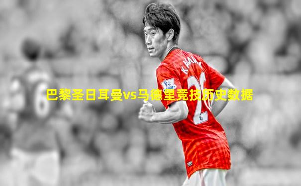 巴黎圣日耳曼vs马德里竞技历史数据