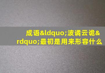 成语“波谲云诡”最初是用来形容什么
