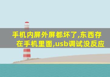 手机内屏外屏都坏了,东西存在手机里面,usb调试没反应