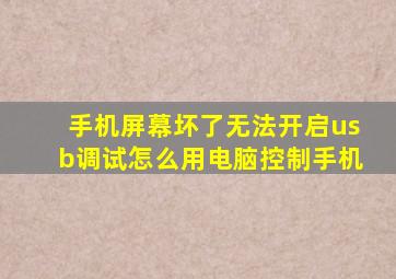 手机屏幕坏了无法开启usb调试怎么用电脑控制手机