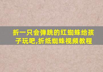 折一只会弹跳的红蜘蛛给孩子玩吧,折纸蜘蛛视频教程