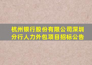 杭州银行股份有限公司深圳分行人力外包项目招标公告