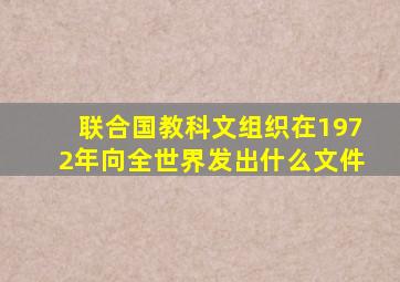 联合国教科文组织在1972年向全世界发出什么文件
